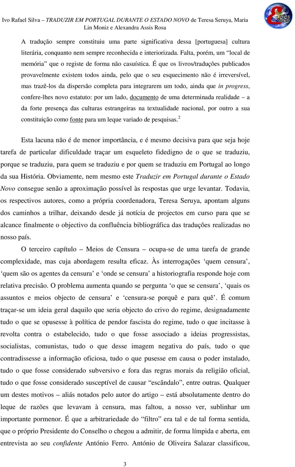 É que os livros/traduções publicados provavelmente existem todos ainda, pelo que o seu esquecimento não é irreversível, mas trazê-los da dispersão completa para integrarem um todo, ainda que in