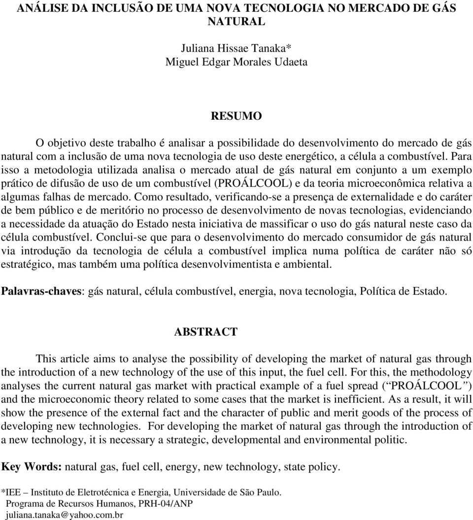 Para isso a metodologia utilizada analisa o mercado atual de gás natural em conjunto a um exemplo prático de difusão de uso de um combustível (PROÁLCOOL) e da teoria microeconômica relativa a algumas