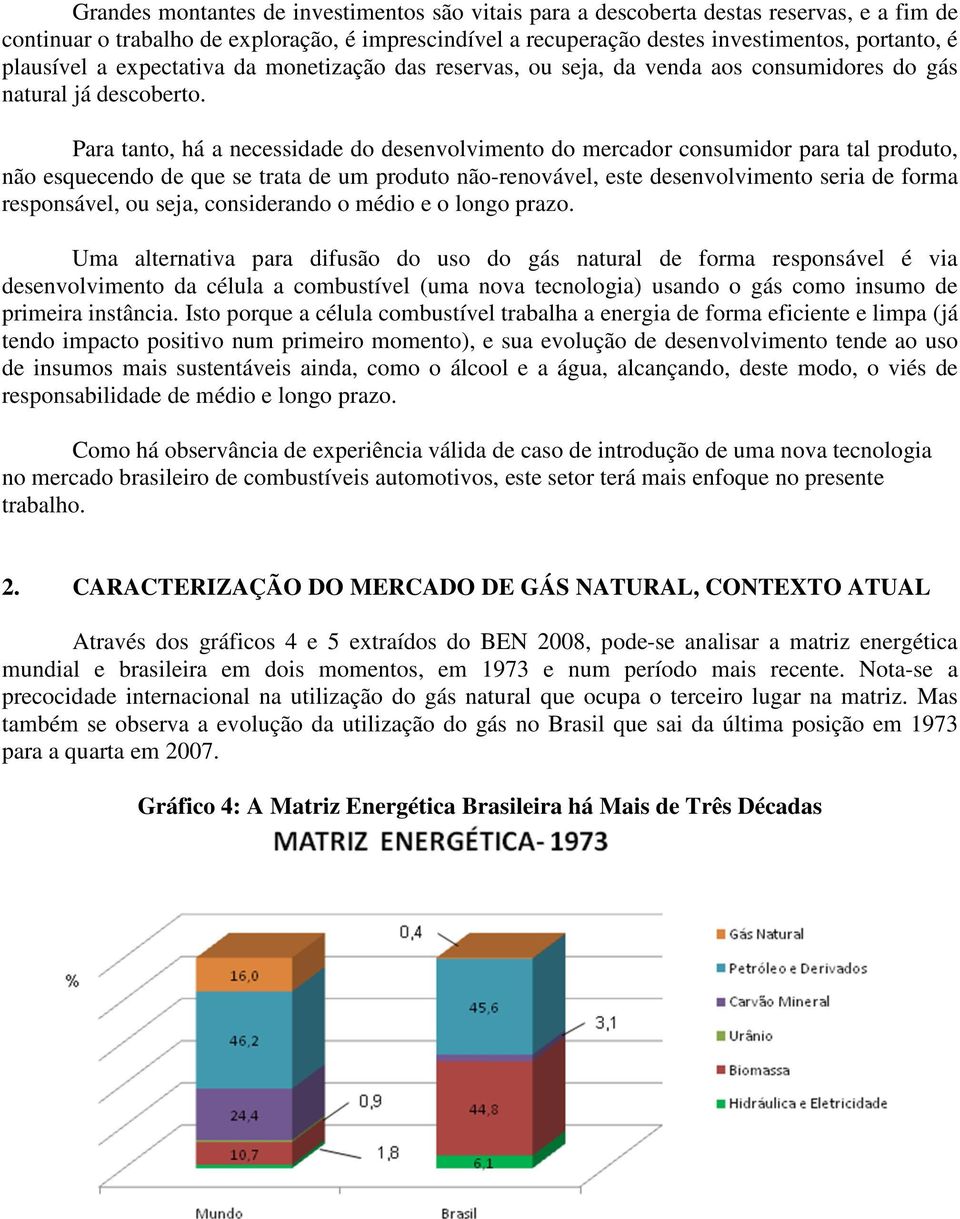 Para tanto, há a necessidade do desenvolvimento do mercador consumidor para tal produto, não esquecendo de que se trata de um produto não-renovável, este desenvolvimento seria de forma responsável,