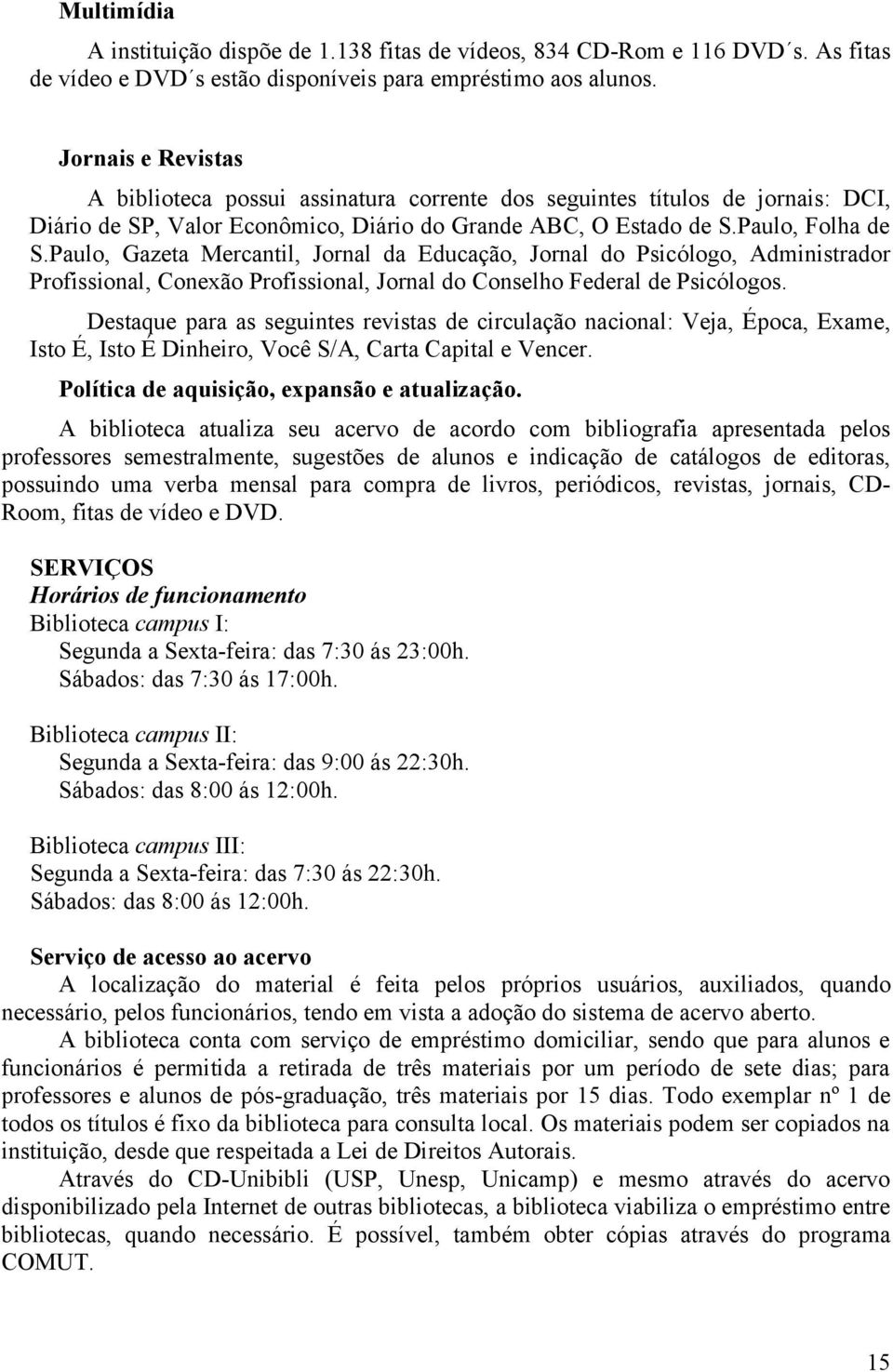 Paulo, Gazeta Mercantil, Jornal da Educação, Jornal do Psicólogo, Administrador Profissional, Conexão Profissional, Jornal do Conselho Federal de Psicólogos.