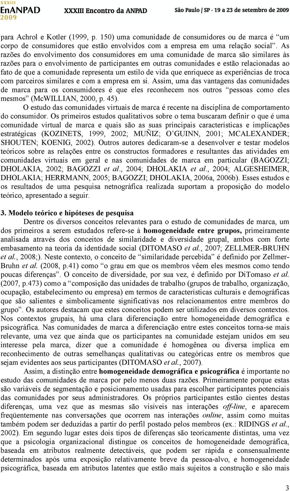 comunidade representa um estilo de vida que enriquece as experiências de troca com parceiros similares e com a empresa em si.