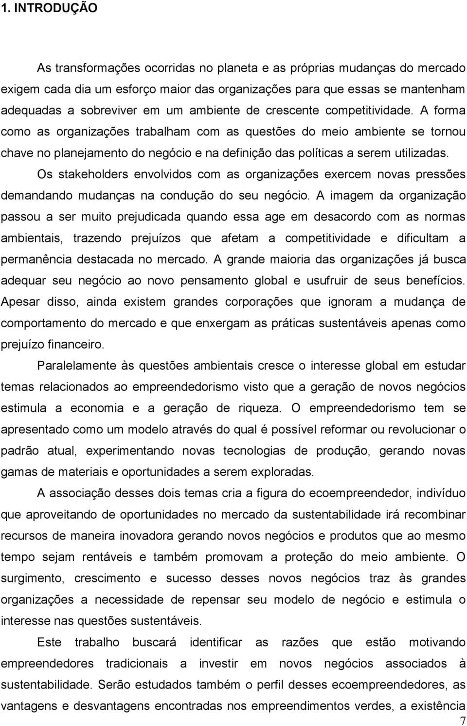 A forma como as organizações trabalham com as questões do meio ambiente se tornou chave no planejamento do negócio e na definição das políticas a serem utilizadas.