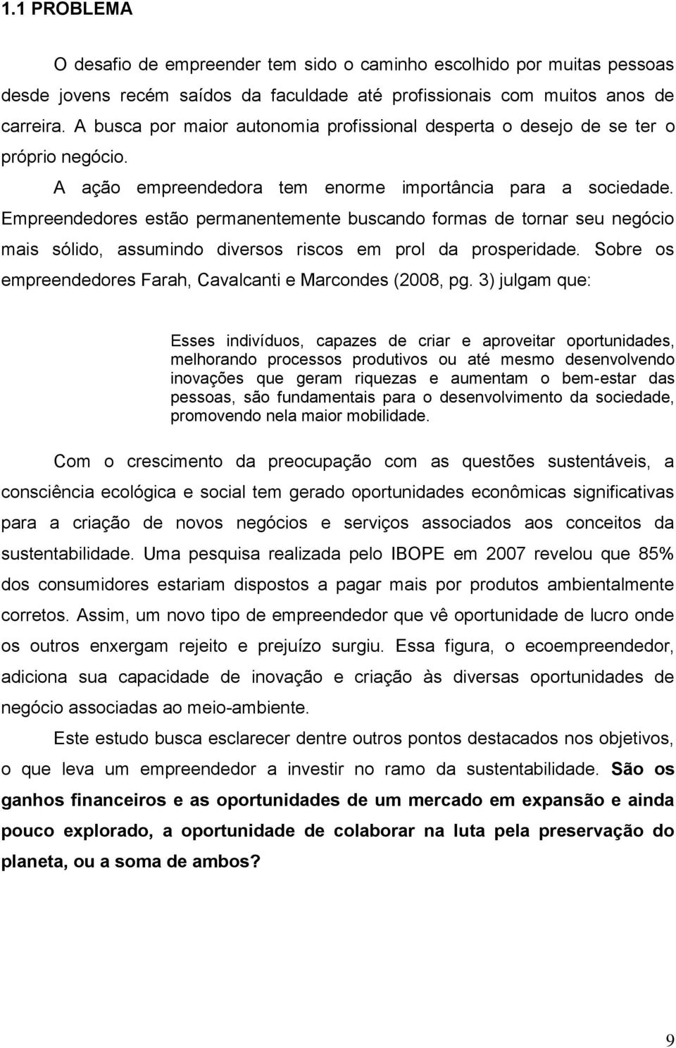 Empreendedores estão permanentemente buscando formas de tornar seu negócio mais sólido, assumindo diversos riscos em prol da prosperidade.