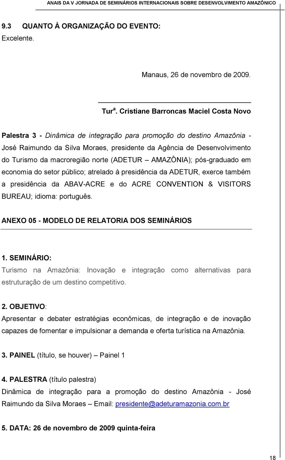 macroregião norte (ADETUR AMAZÔNIA); pós-graduado em economia do setor público; atrelado à presidência da ADETUR, exerce também a presidência da ABAV-ACRE e do ACRE CONVENTION & VISITORS BUREAU;