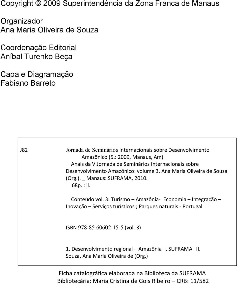 68p. : il. Conteúdo vol. 3: Turismo Amazônia- Economia Integração Inovação Serviços turísticos ; Parques naturais - Portugal ISBN 978-85-60602-15-5 (vol. 3) 1. Desenvolvimento regional Amazônia I.