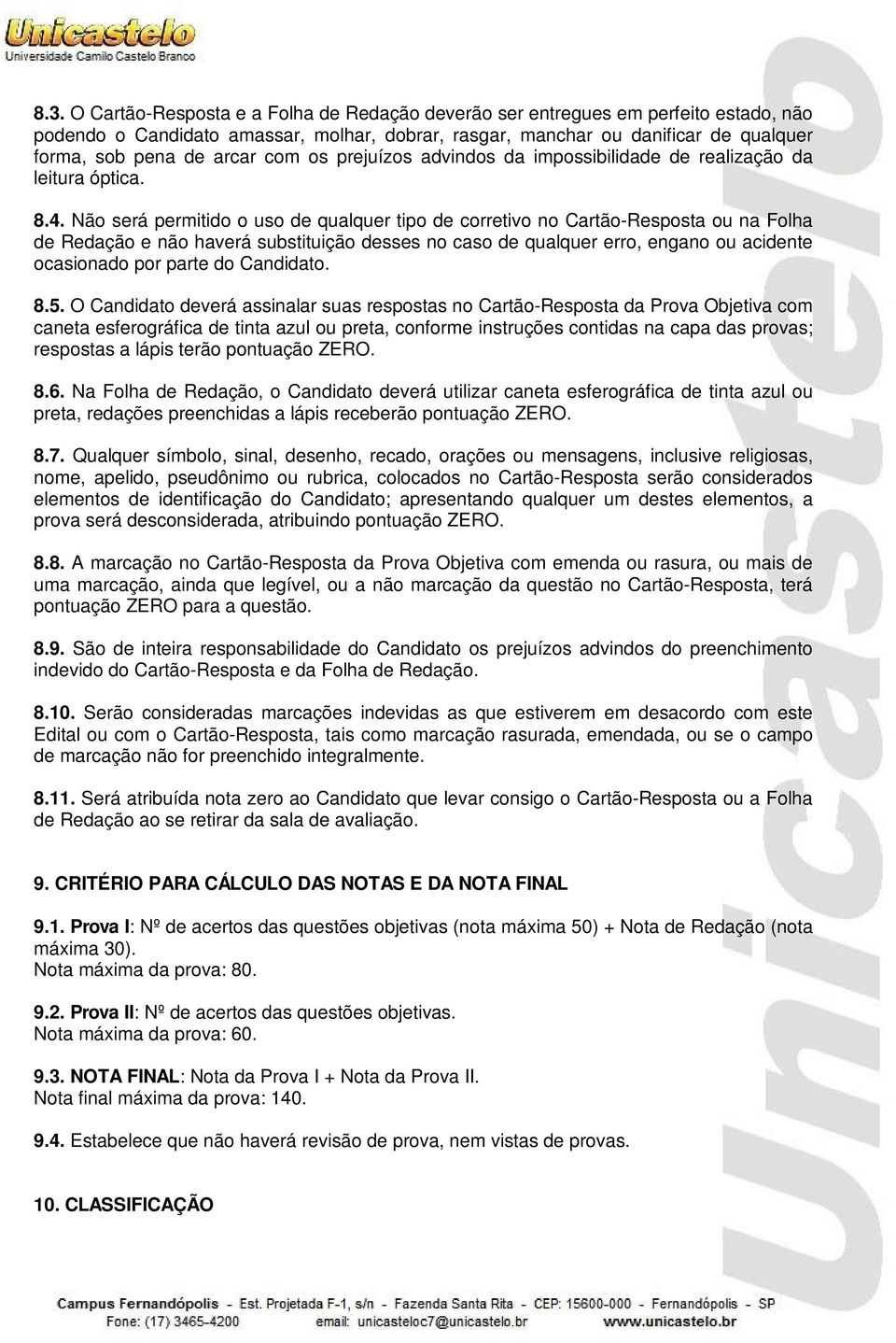 Não será permitido o uso de qualquer tipo de corretivo no Cartão-Resposta ou na Folha de Redação e não haverá substituição desses no caso de qualquer erro, engano ou acidente ocasionado por parte do