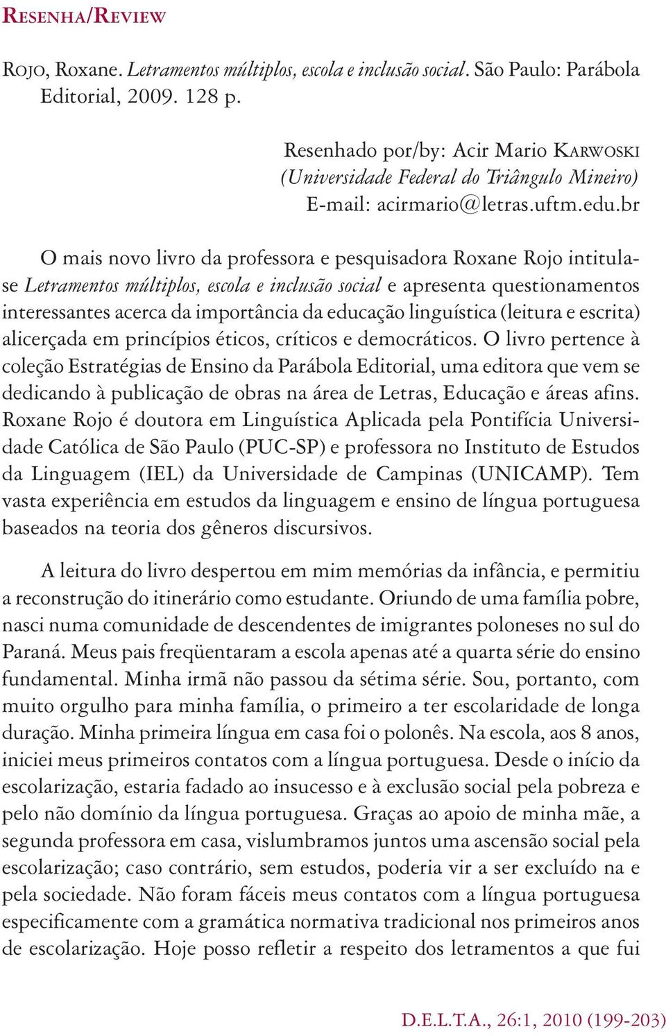 br O mais novo livro da professora e pesquisadora Roxane Rojo intitulase Letramentos múltiplos, escola e inclusão social e apresenta questionamentos interessantes acerca da importância da educação