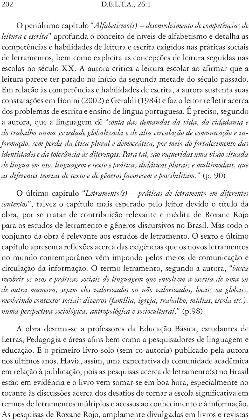 escrita exigidos nas práticas sociais de letramentos, bem como explicita as concepções de leitura seguidas nas escolas no século XX.