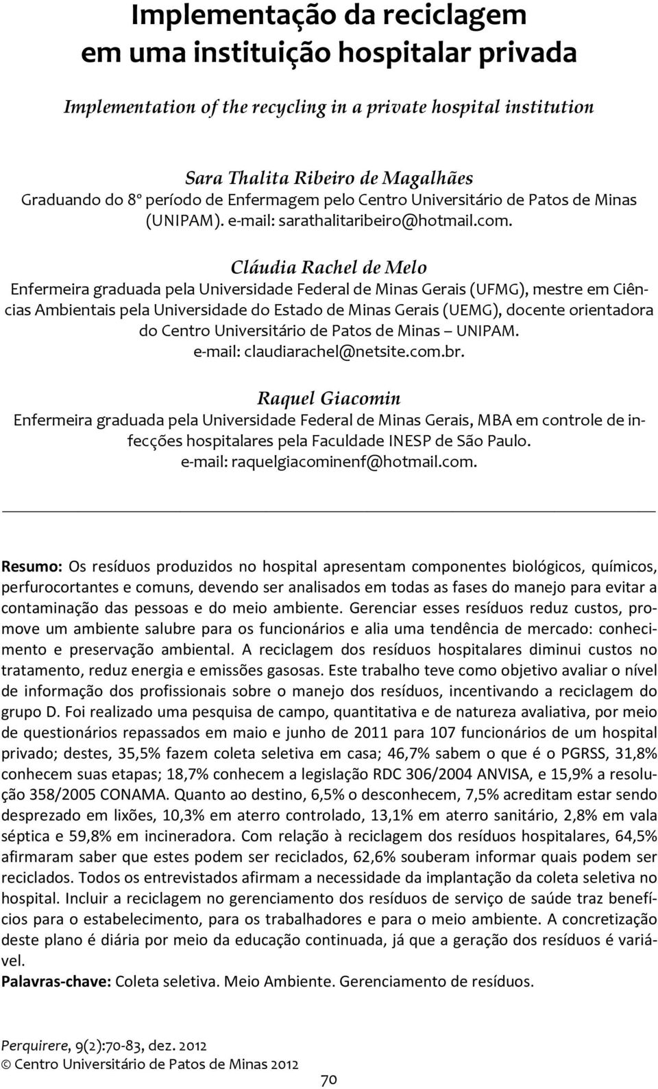 Cláudia Rachel de Melo Enfermeira graduada pela Universidade Federal de Minas Gerais (UFMG), mestre em Ciências Ambientais pela Universidade do Estado de Minas Gerais (UEMG), docente orientadora do