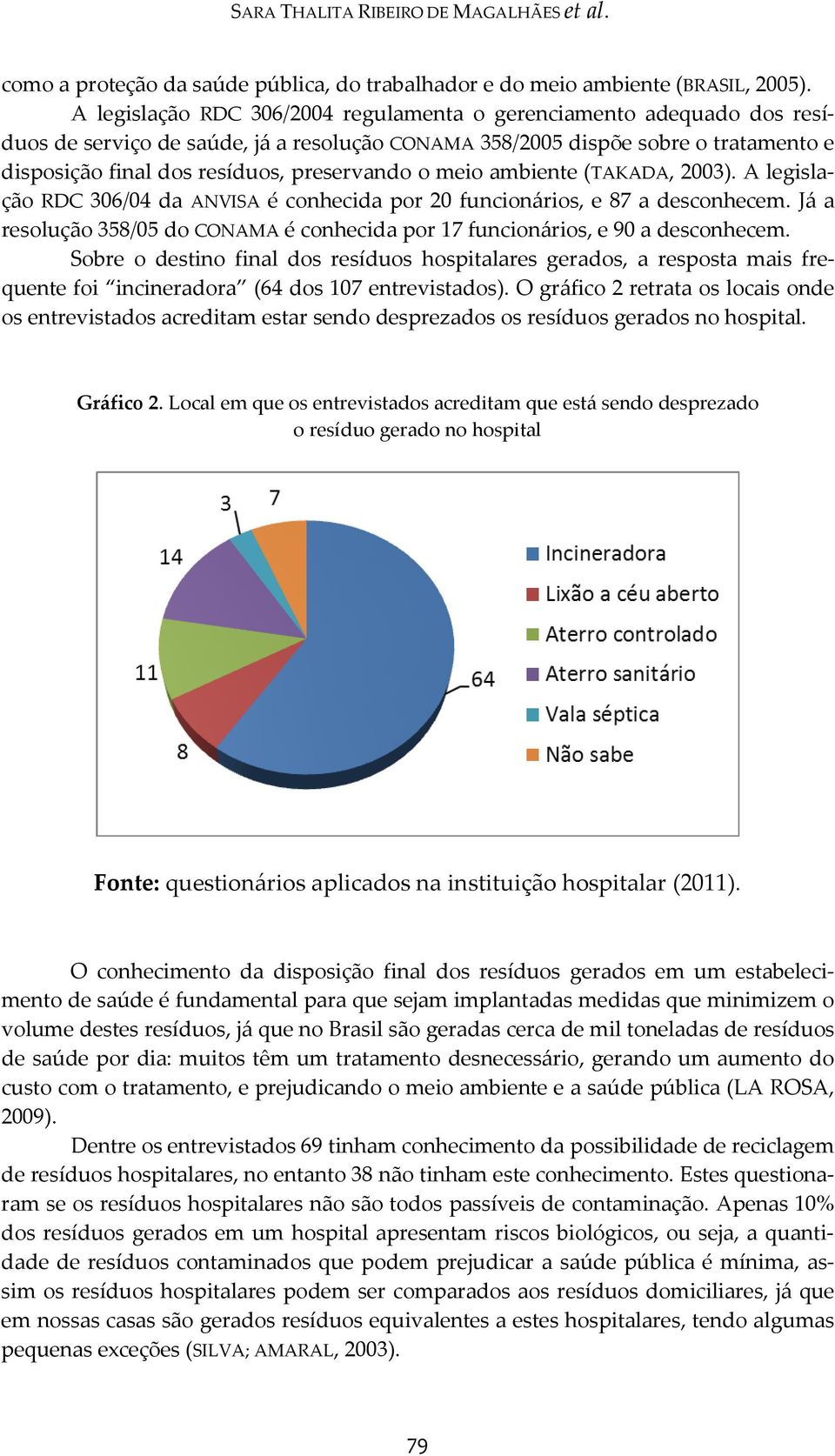 o meio ambiente (TAKADA, 2003). A legislação RDC 306/04 da ANVISA é conhecida por 20 funcionários, e 87 a desconhecem.