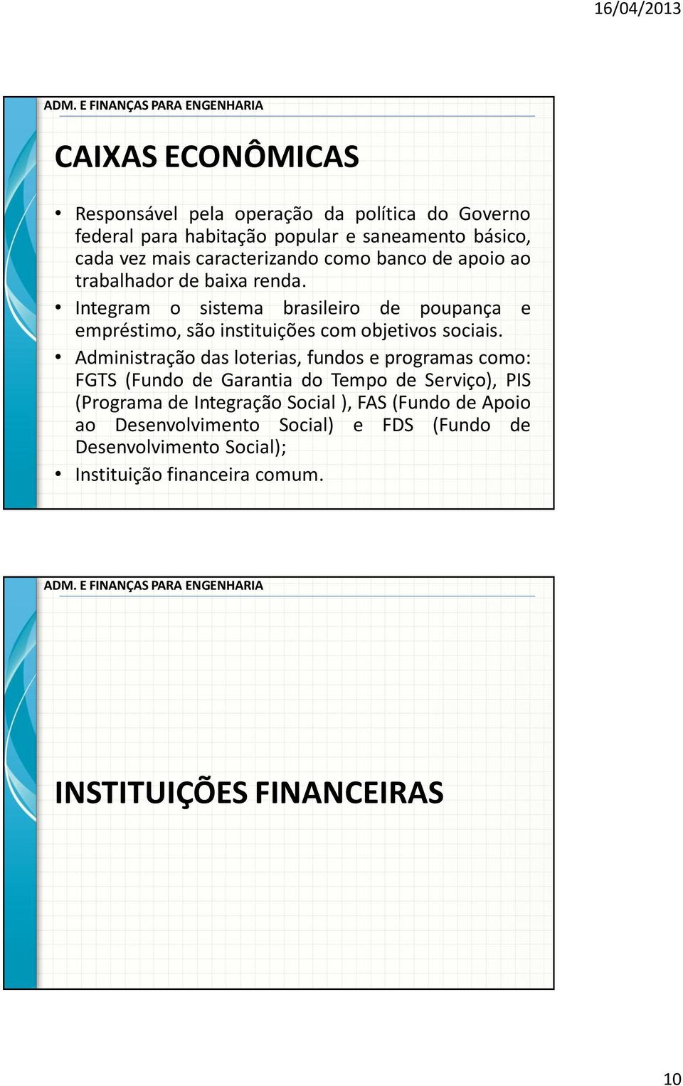 Integram o sistema brasileiro de poupança e empréstimo, são instituições com objetivos sociais.