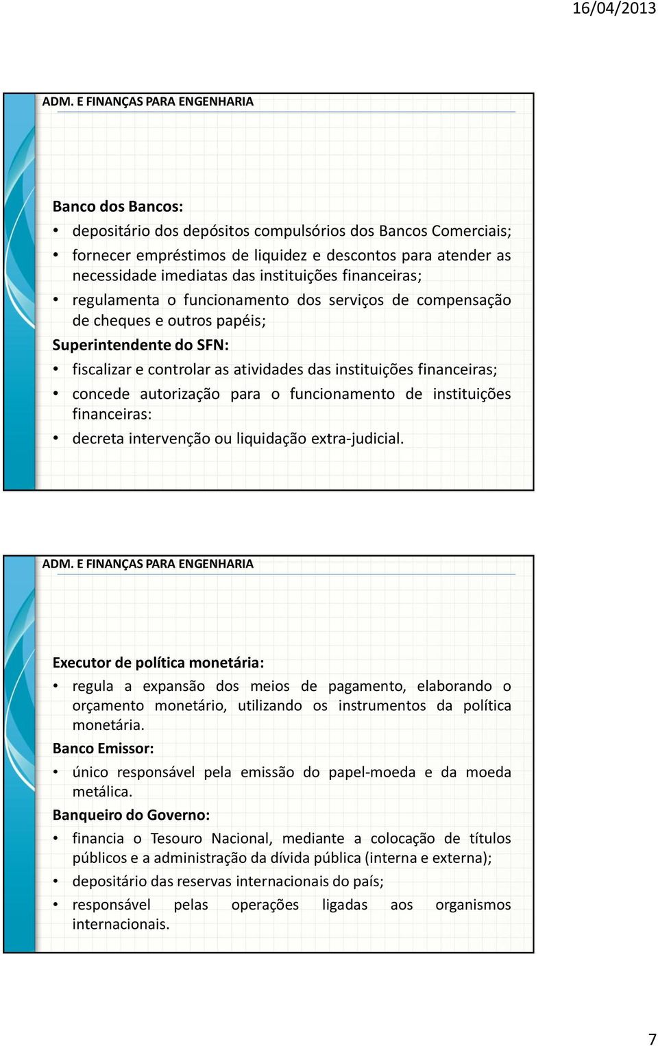 o funcionamento de instituições financeiras: decreta intervenção ou liquidação extra-judicial.