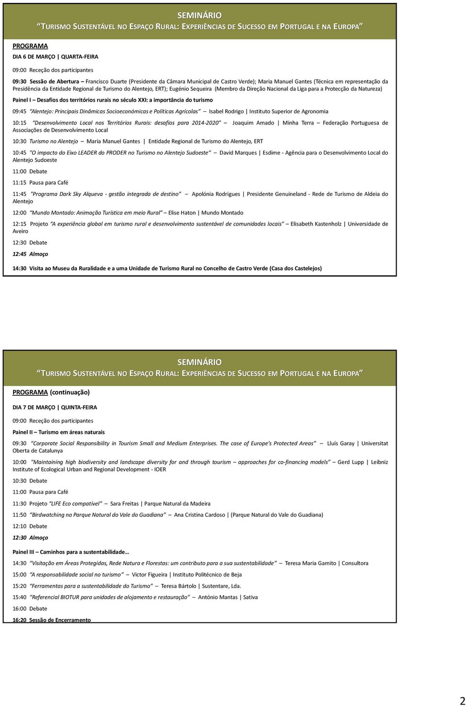 Socioeconómicas e Políticas Agrícolas Isabel Rodrigo Instituto Superior de Agronomia 10:15 Desenvolvimento Local nos Territórios Rurais: desafios para 2014-2020 Joaquim Amado Minha Terra Federação