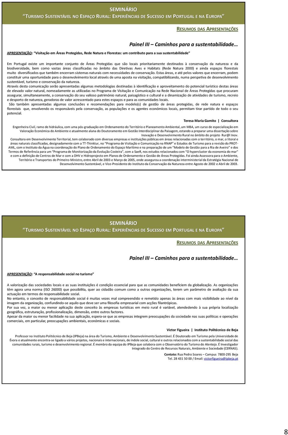 2000) e ainda espaços florestais muito diversificados que também encerram sistemas naturais com necessidades de conservação.