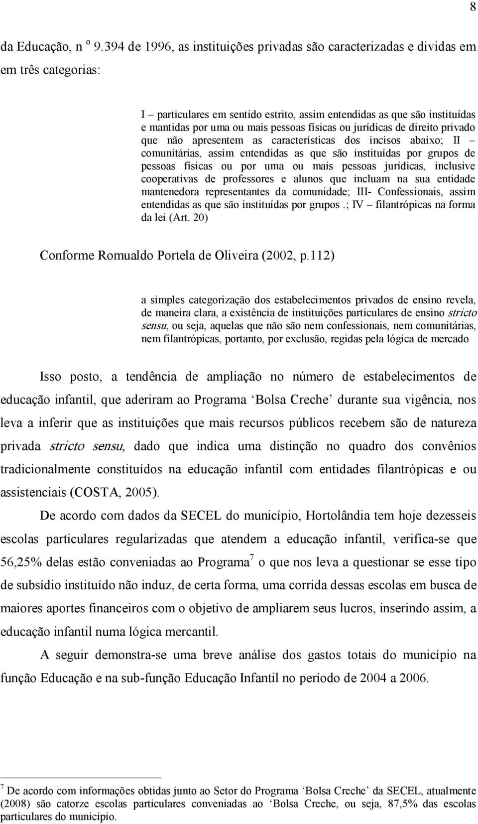 físicas ou jurídicas de direito privado que não apresentem as características dos incisos abaixo; II comunitárias, assim entendidas as que são instituídas por grupos de pessoas físicas ou por uma ou