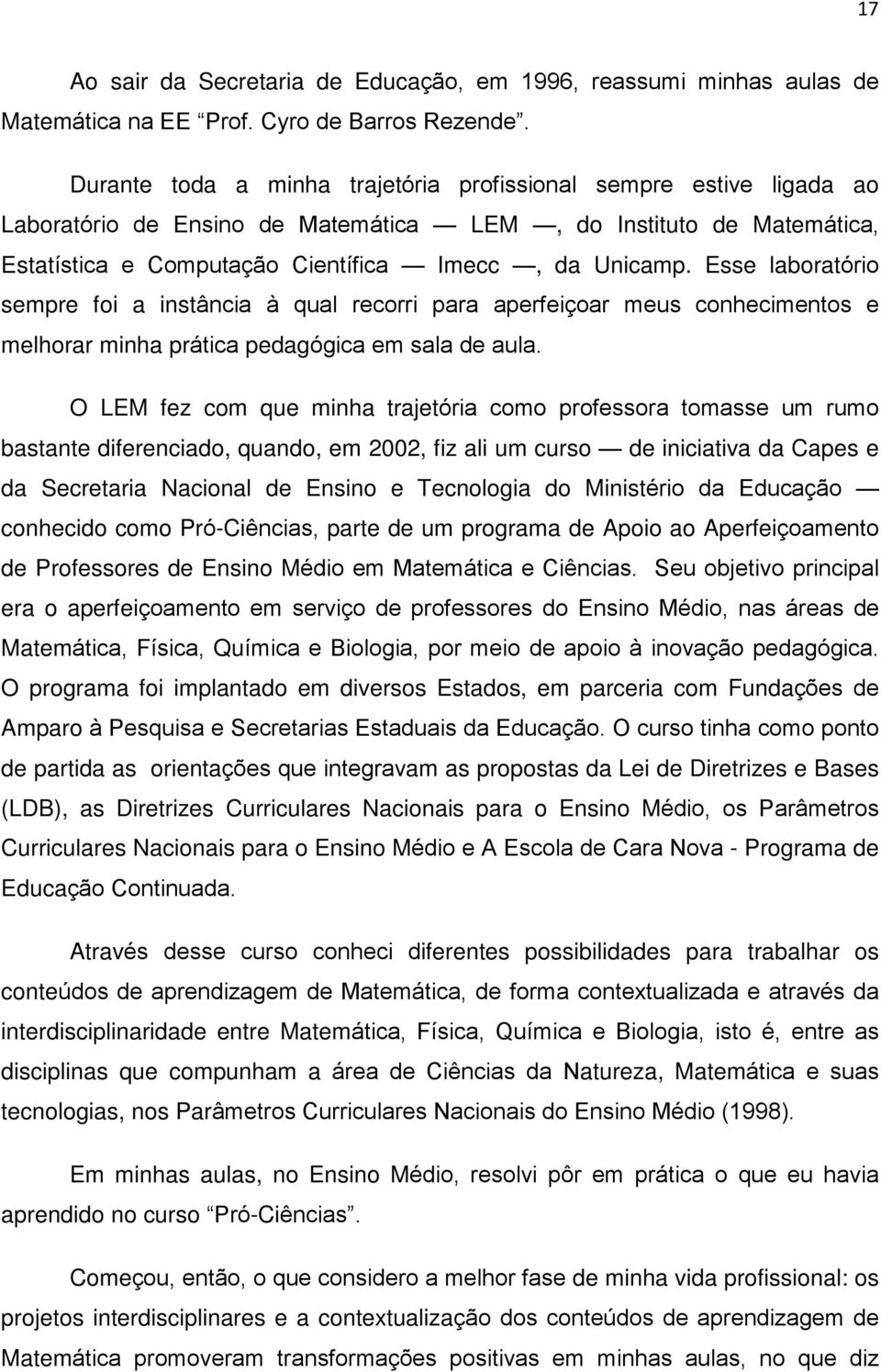 Esse laboratório sempre foi a instância à qual recorri para aperfeiçoar meus conhecimentos e melhorar minha prática pedagógica em sala de aula.