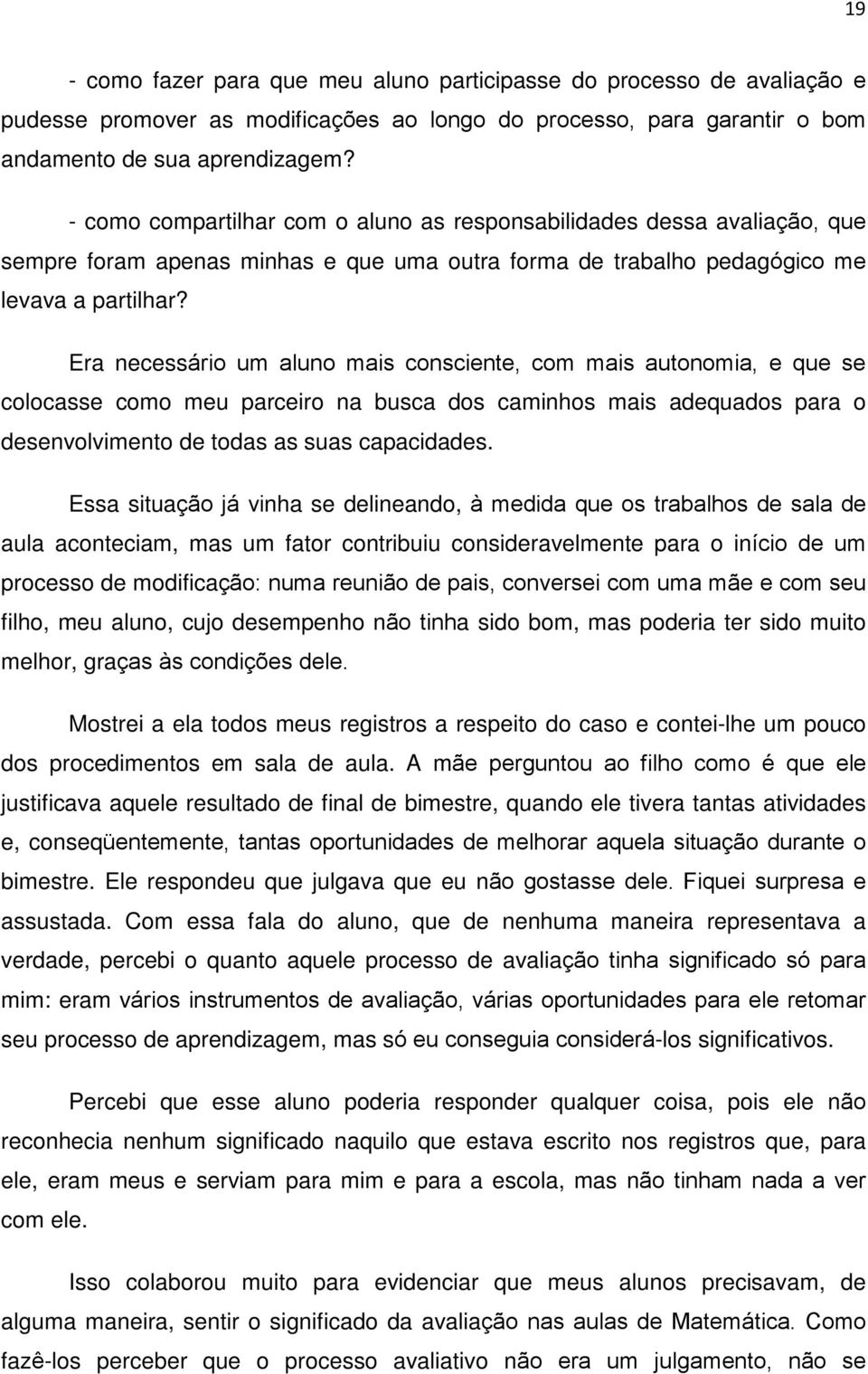 Era necessário um aluno mais consciente, com mais autonomia, e que se colocasse como meu parceiro na busca dos caminhos mais adequados para o desenvolvimento de todas as suas capacidades.