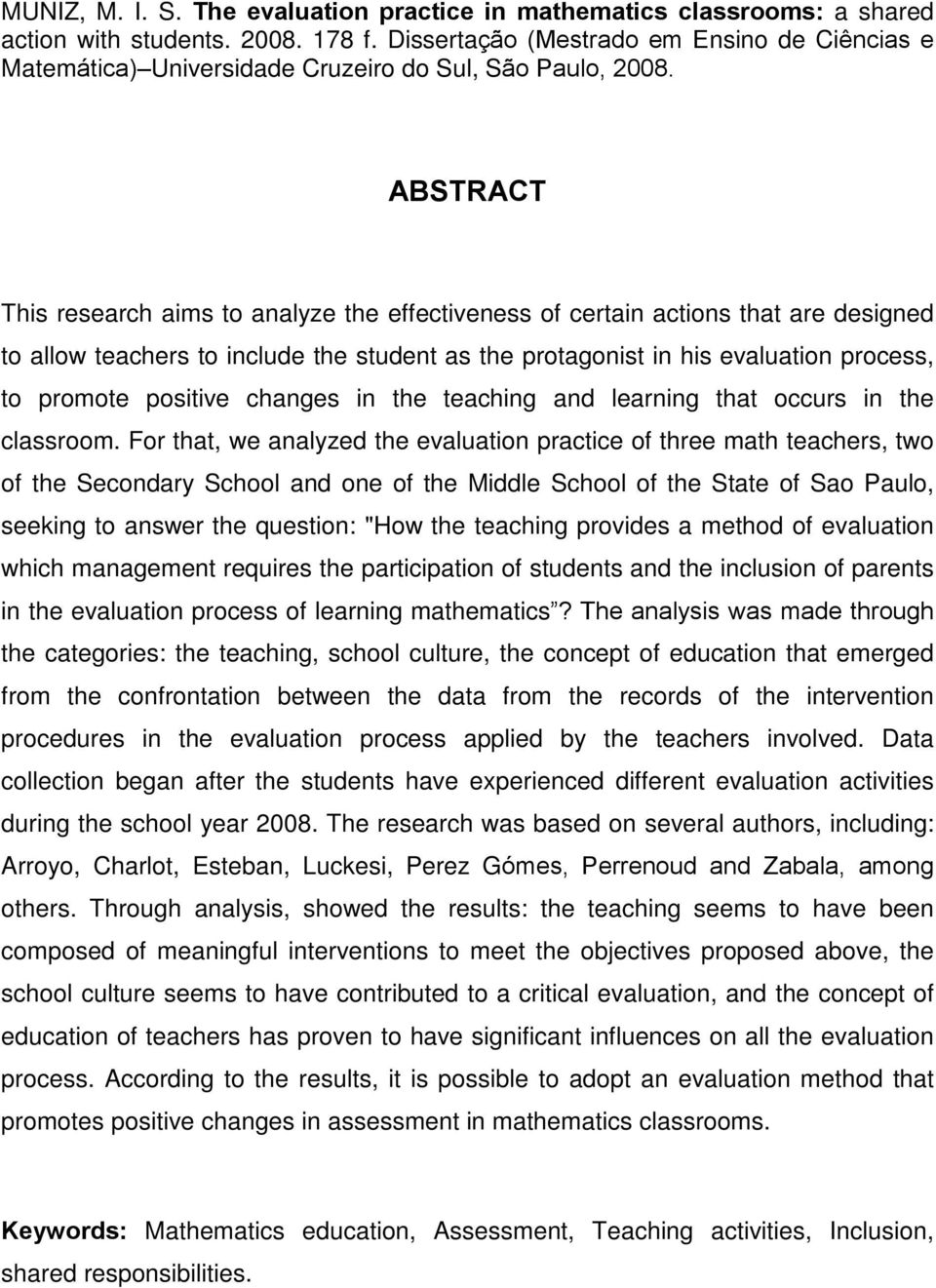 ABSTRACT This research aims to analyze the effectiveness of certain actions that are designed to allow teachers to include the student as the protagonist in his evaluation process, to promote