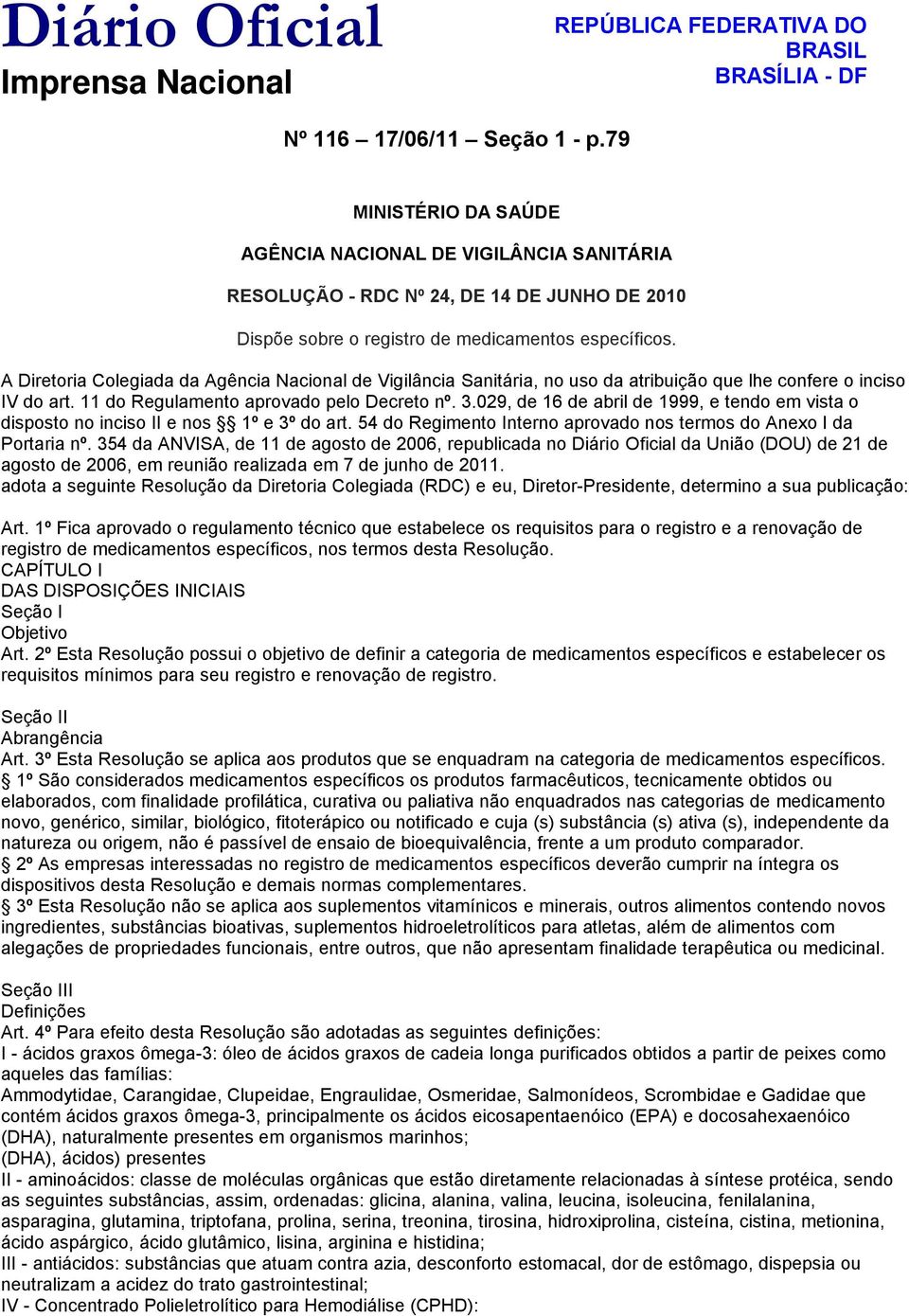 A Diretoria Colegiada da Agência Nacional de Vigilância Sanitária, no uso da atribuição que lhe confere o inciso IV do art. 11 do Regulamento aprovado pelo Decreto nº. 3.