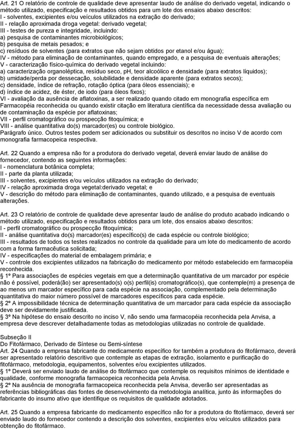 pesquisa de contaminantes microbiológicos; b) pesquisa de metais pesados; e c) resíduos de solventes (para extratos que não sejam obtidos por etanol e/ou água); IV - método para eliminação de