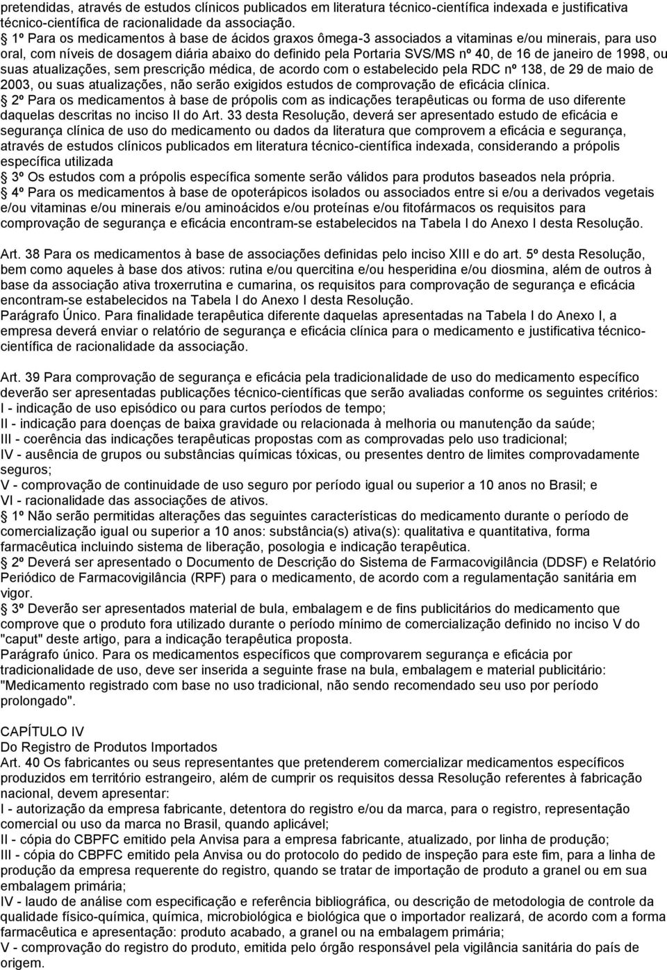 janeiro de 1998, ou suas atualizações, sem prescrição médica, de acordo com o estabelecido pela RDC nº 138, de 29 de maio de 2003, ou suas atualizações, não serão exigidos estudos de comprovação de