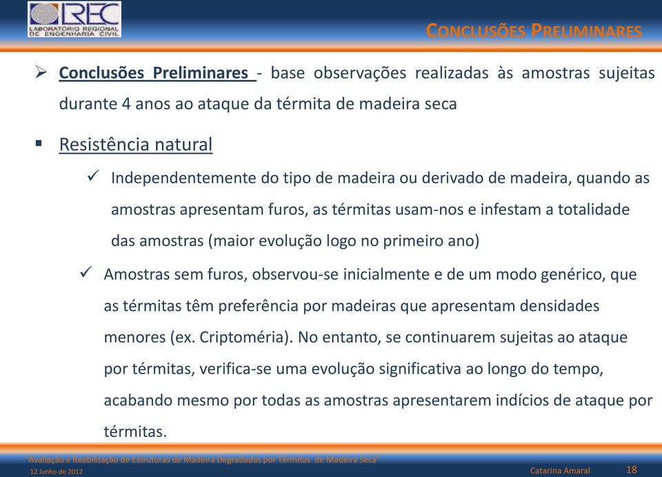 furos, observou-se inicialmente e de um modo genérico, que as térmitas têm preferência por madeiras que apresentam densidades menores (ex. Criptoméria).