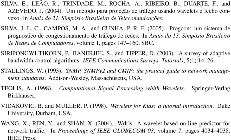 Simpósio Brasileiro de Redes de Computadores, volume 1, pages 147 160. SBC. SIRIPONGWUTIKORN, P., BANERJEE, S., and TIPPER, D. (2003). A survey of adaptive bandwidth control algorithms.