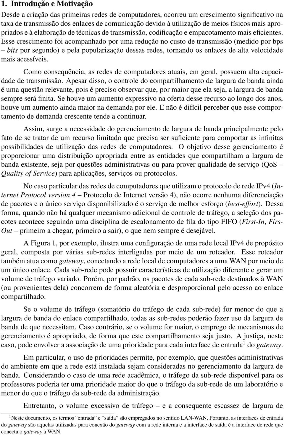 Esse crescimento foi acompanhado por uma redução no custo de transmissão (medido por bps bits por segundo) e pela popularização dessas redes, tornando os enlaces de alta velocidade mais acessíveis.