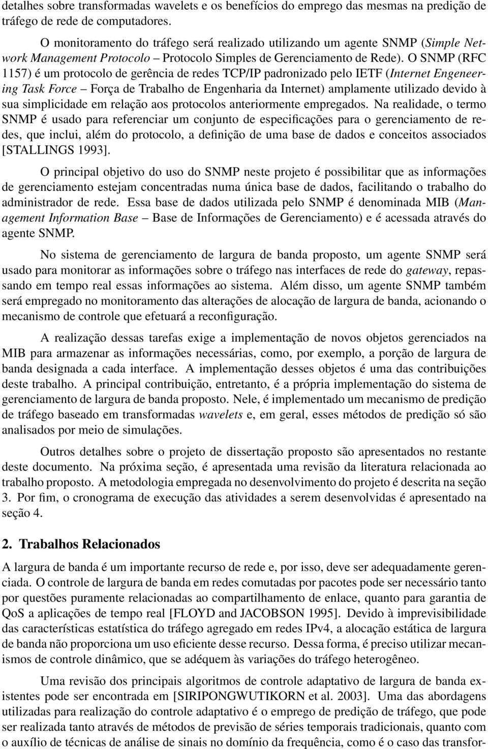 O SNMP (RFC 1157) é um protocolo de gerência de redes TCP/IP padronizado pelo IETF (Internet Engeneering Task Force Força de Trabalho de Engenharia da Internet) amplamente utilizado devido à sua