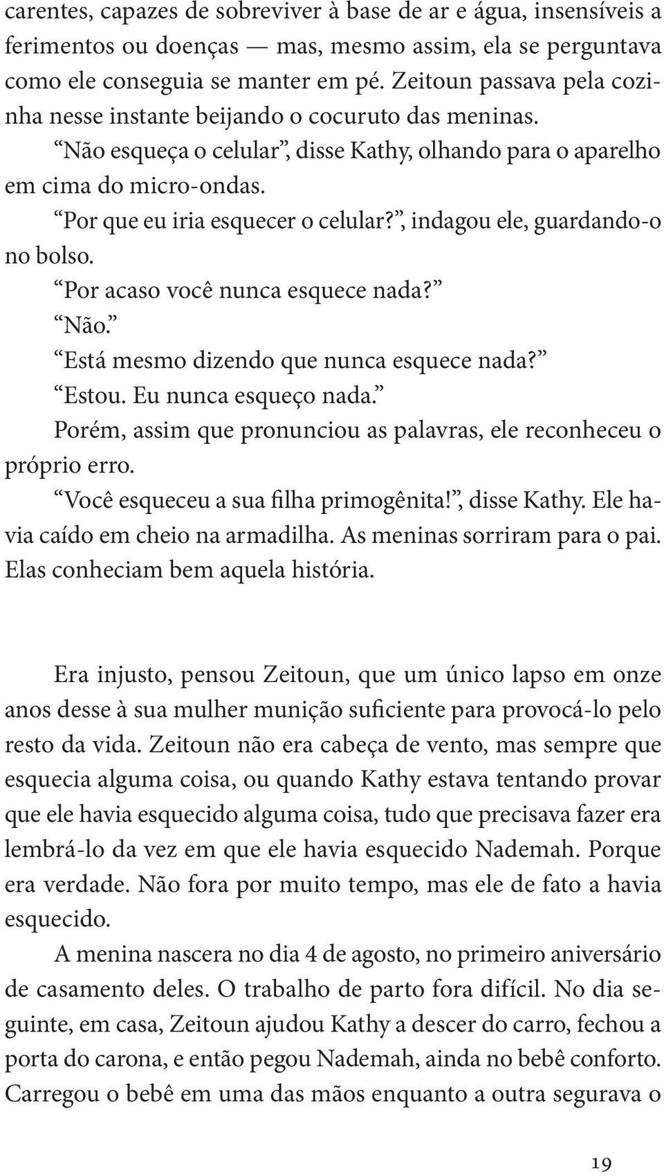 , indagou ele, guardando-o no bolso. Por acaso você nunca esquece nada? Não. Está mesmo dizendo que nunca esquece nada? Estou. Eu nunca esqueço nada.