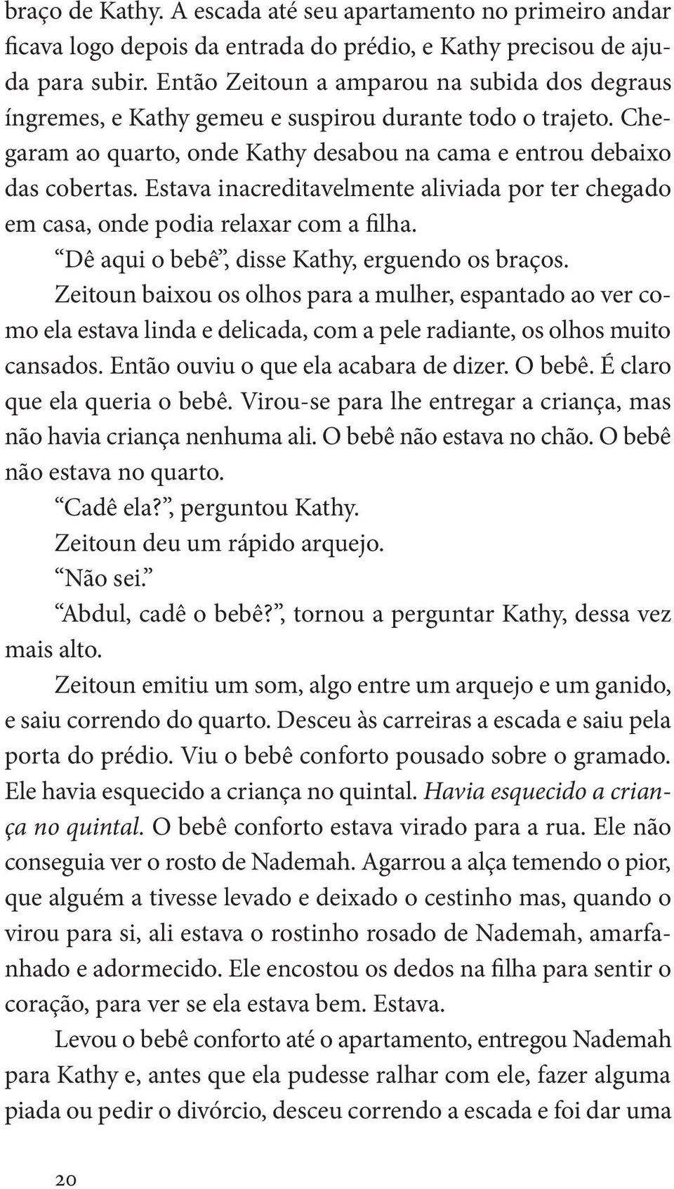 Estava inacreditavelmente aliviada por ter chegado em casa, onde podia relaxar com a filha. Dê aqui o bebê, disse Kathy, erguendo os braços.