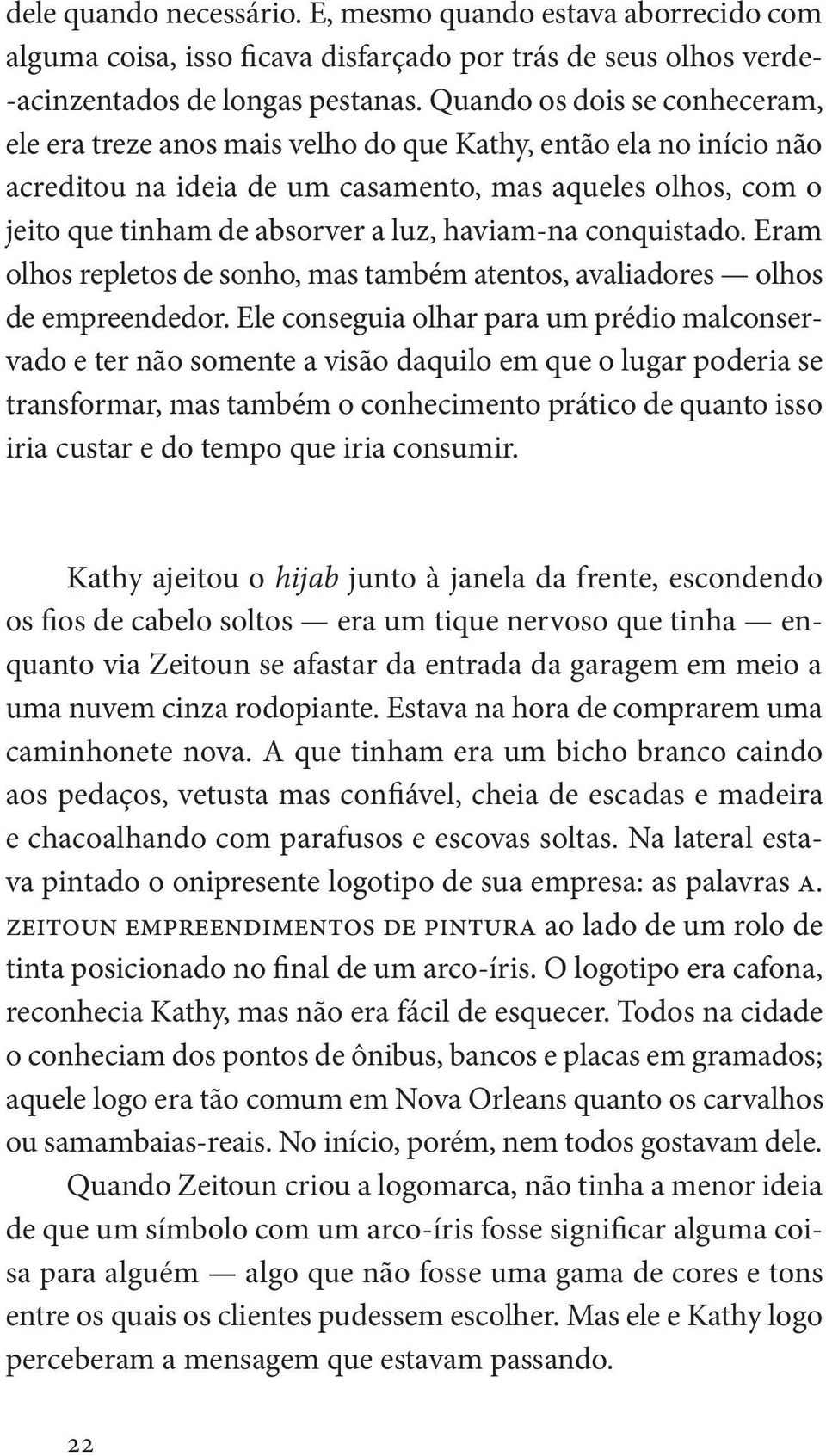 haviam-na conquistado. Eram olhos repletos de sonho, mas também atentos, avaliadores olhos de empreendedor.