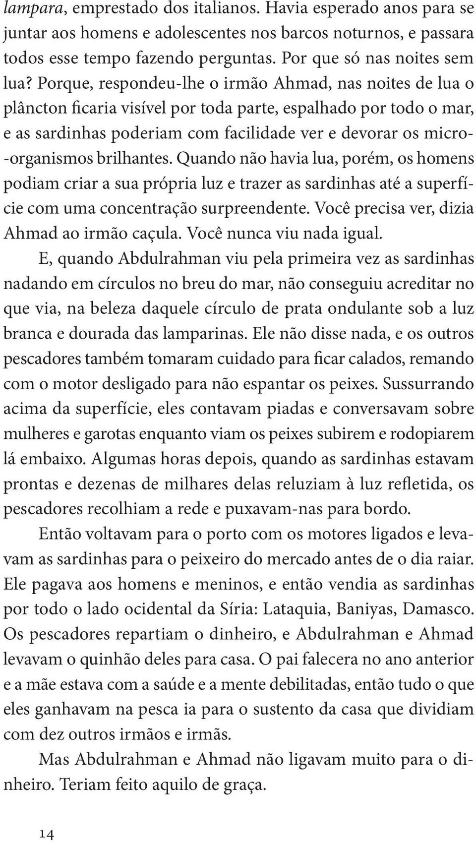 brilhantes. Quando não havia lua, porém, os homens podiam criar a sua própria luz e trazer as sardinhas até a superfície com uma concentração surpreendente.