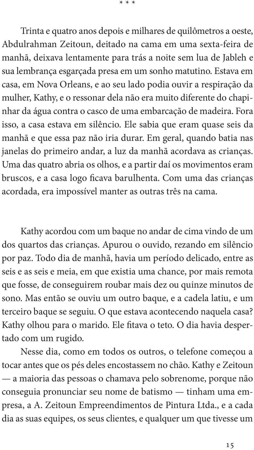 Estava em casa, em Nova Orleans, e ao seu lado podia ouvir a respiração da mulher, Kathy, e o ressonar dela não era muito diferente do chapinhar da água contra o casco de uma embarcação de madeira.