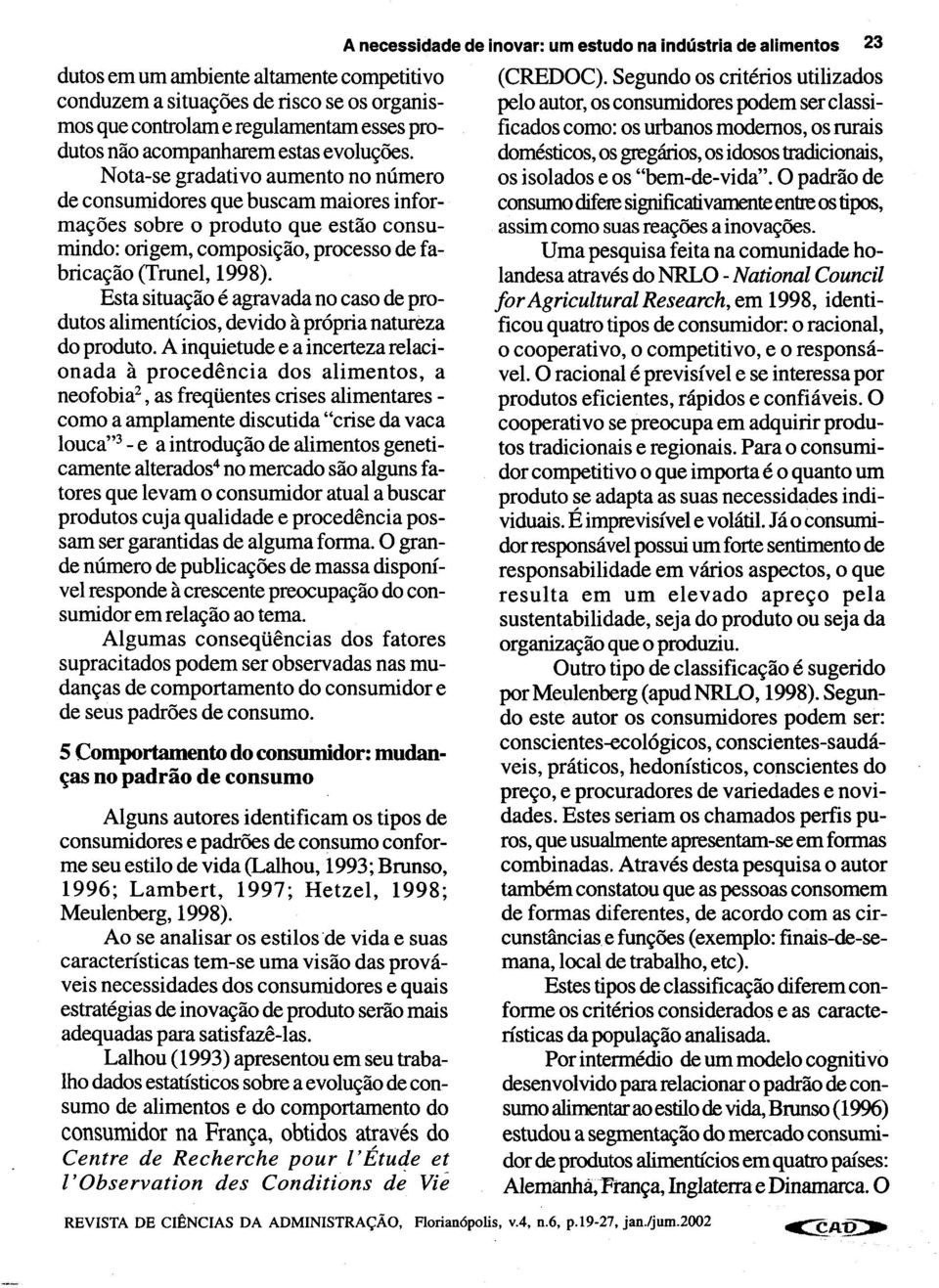 Esta situação é agravada no caso de produtos alimentícios, devido à própria natureza do produto.