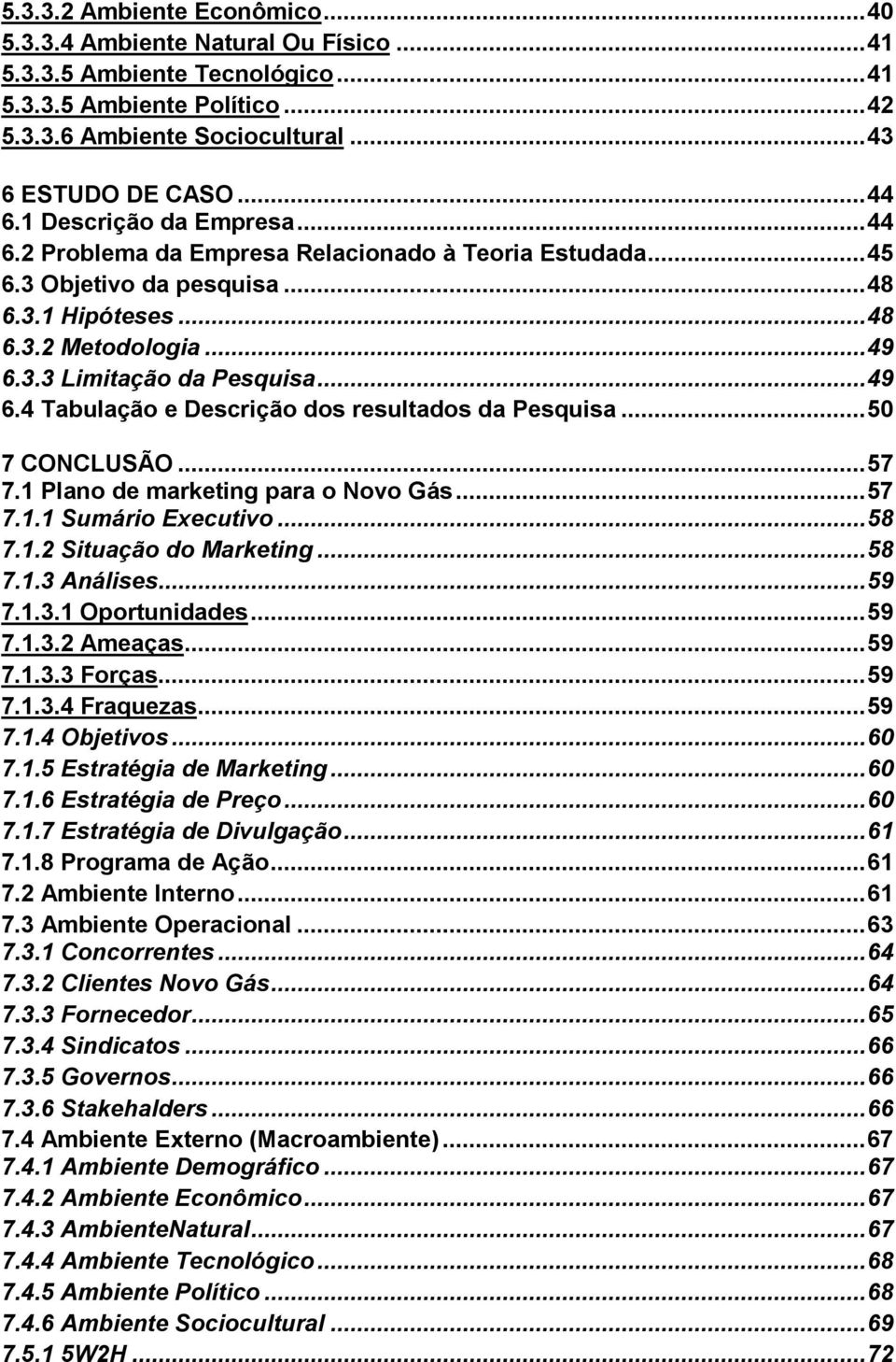 .. 49 6.4 Tabulação e Descrição dos resultados da Pesquisa... 50 7 CONCLUSÃO... 57 7.1 Plano de marketing para o Novo Gás... 57 7.1.1 Sumário Executivo... 58 7.1.2 Situação do Marketing... 58 7.1.3 Análises.