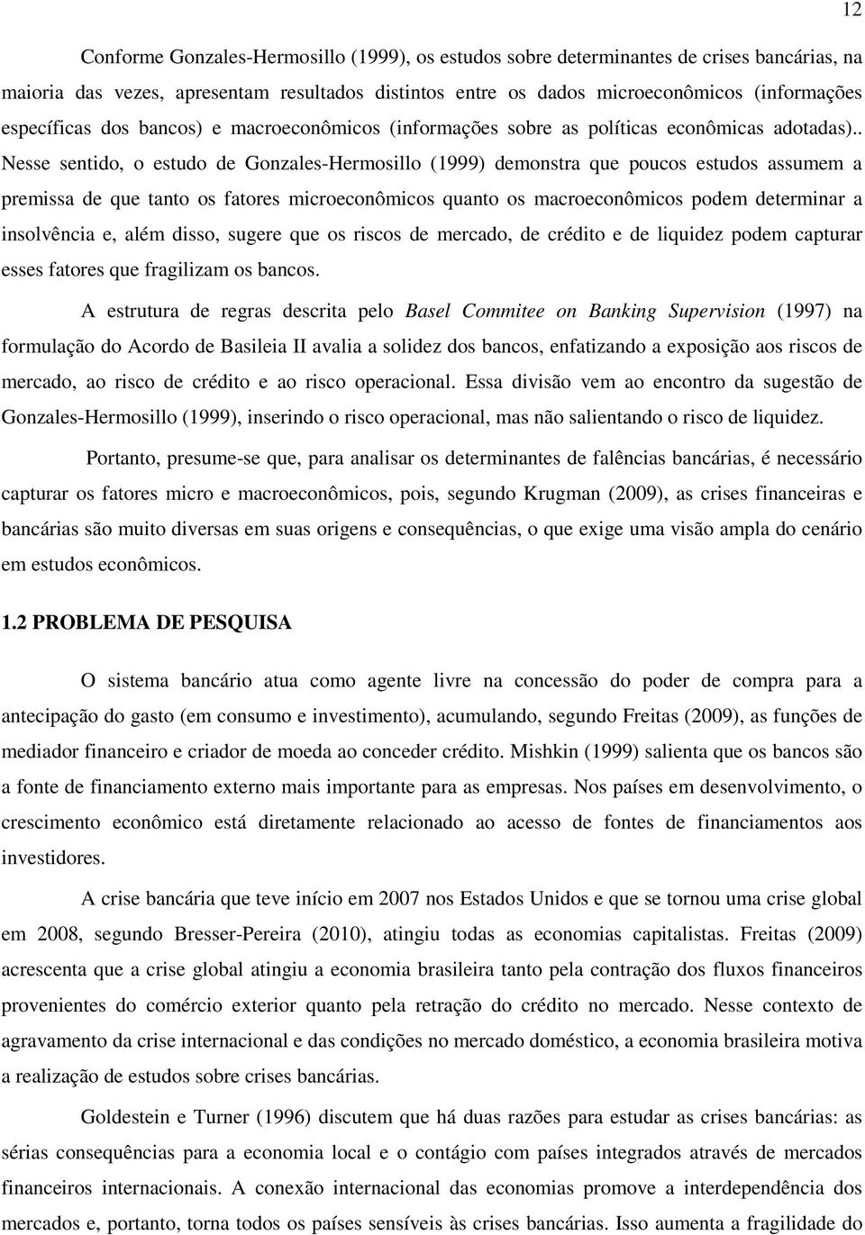 . Nesse sentido, o estudo de Gonzales-Hermosillo (1999) demonstra que poucos estudos assumem a premissa de que tanto os fatores microeconômicos quanto os macroeconômicos podem determinar a