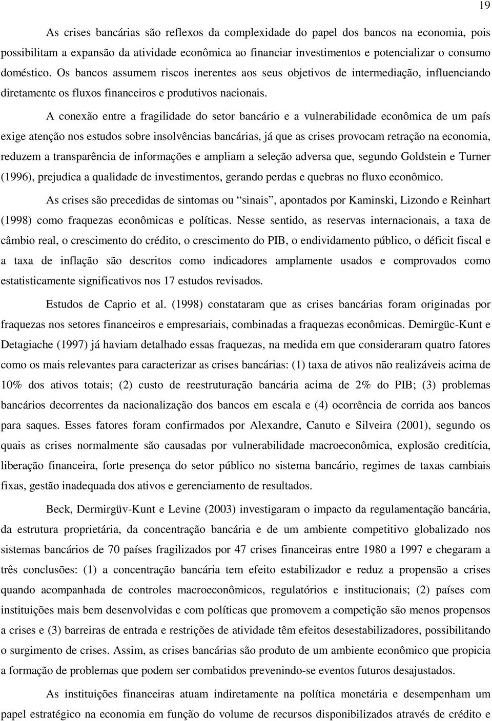 A conexão entre a fragilidade do setor bancário e a vulnerabilidade econômica de um país exige atenção nos estudos sobre insolvências bancárias, já que as crises provocam retração na economia,