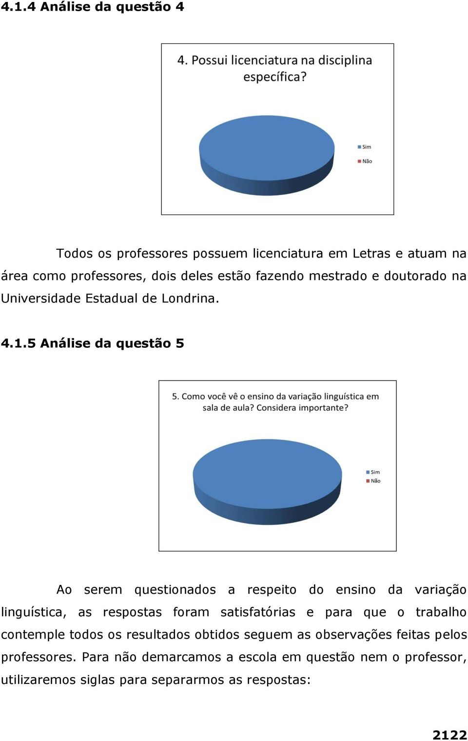 5 Análise da questão 5 Ao serem questionados a respeito do ensino da variação linguística, as respostas foram satisfatórias e para que