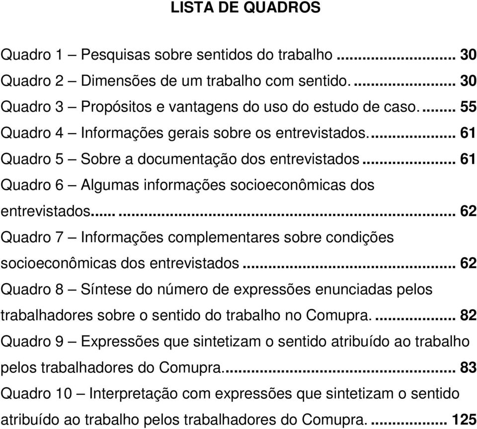 ..... 62 Quadro 7 Informações complementares sobre condições socioeconômicas dos entrevistados.