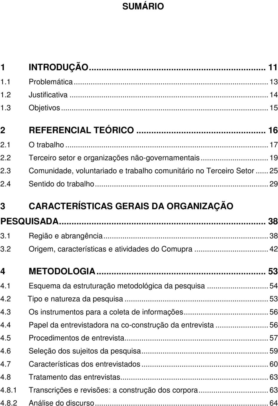 1 Região e abrangência... 38 3.2 Origem, características e atividades do Comupra... 42 4 METODOLOGIA... 53 4.1 Esquema da estruturação metodológica da pesquisa... 54 4.2 Tipo e natureza da pesquisa.