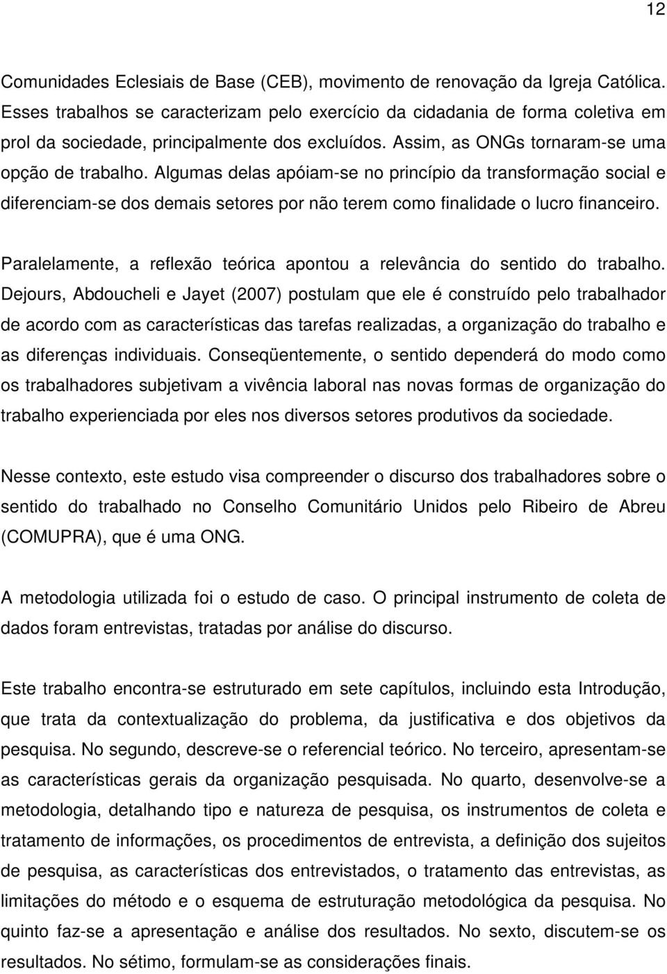 Algumas delas apóiam-se no princípio da transformação social e diferenciam-se dos demais setores por não terem como finalidade o lucro financeiro.