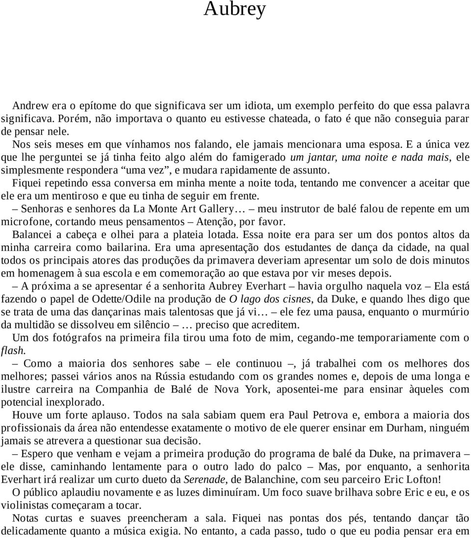 E a única vez que lhe perguntei se já tinha feito algo além do famigerado um jantar, uma noite e nada mais, ele simplesmente respondera uma vez, e mudara rapidamente de assunto.