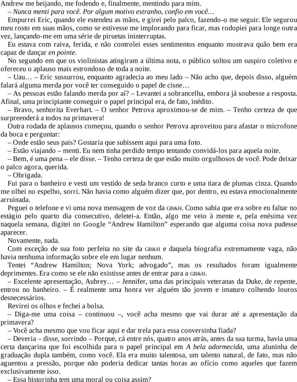 Ele segurou meu rosto em suas mãos, como se estivesse me implorando para ficar, mas rodopiei para longe outra vez, lançando-me em uma série de piruetas ininterruptas.