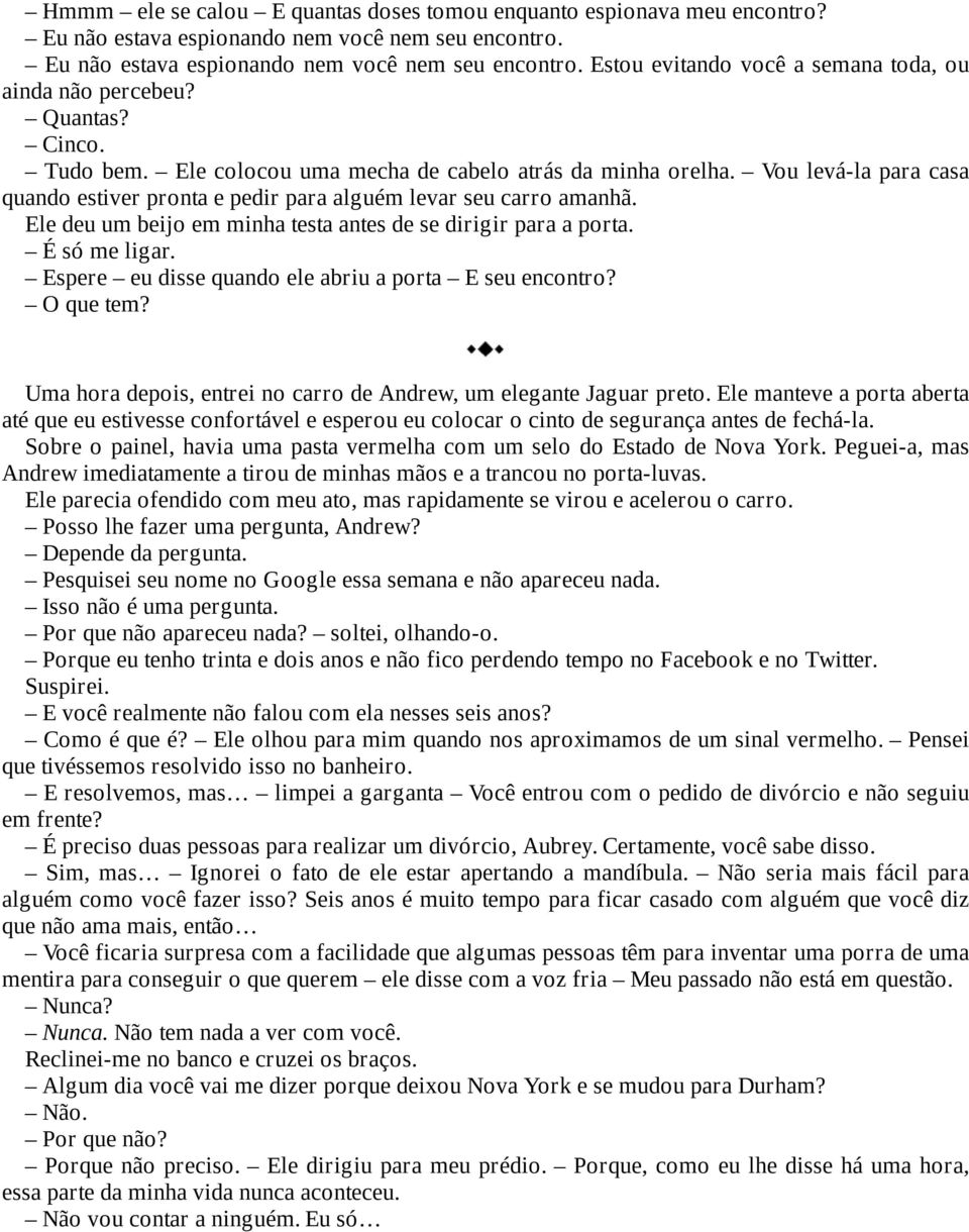 Ele deu um beijo em minha testa antes de se dirigir para a porta. É só me ligar. Espere eu disse quando ele abriu a porta E seu encontro? O que tem?