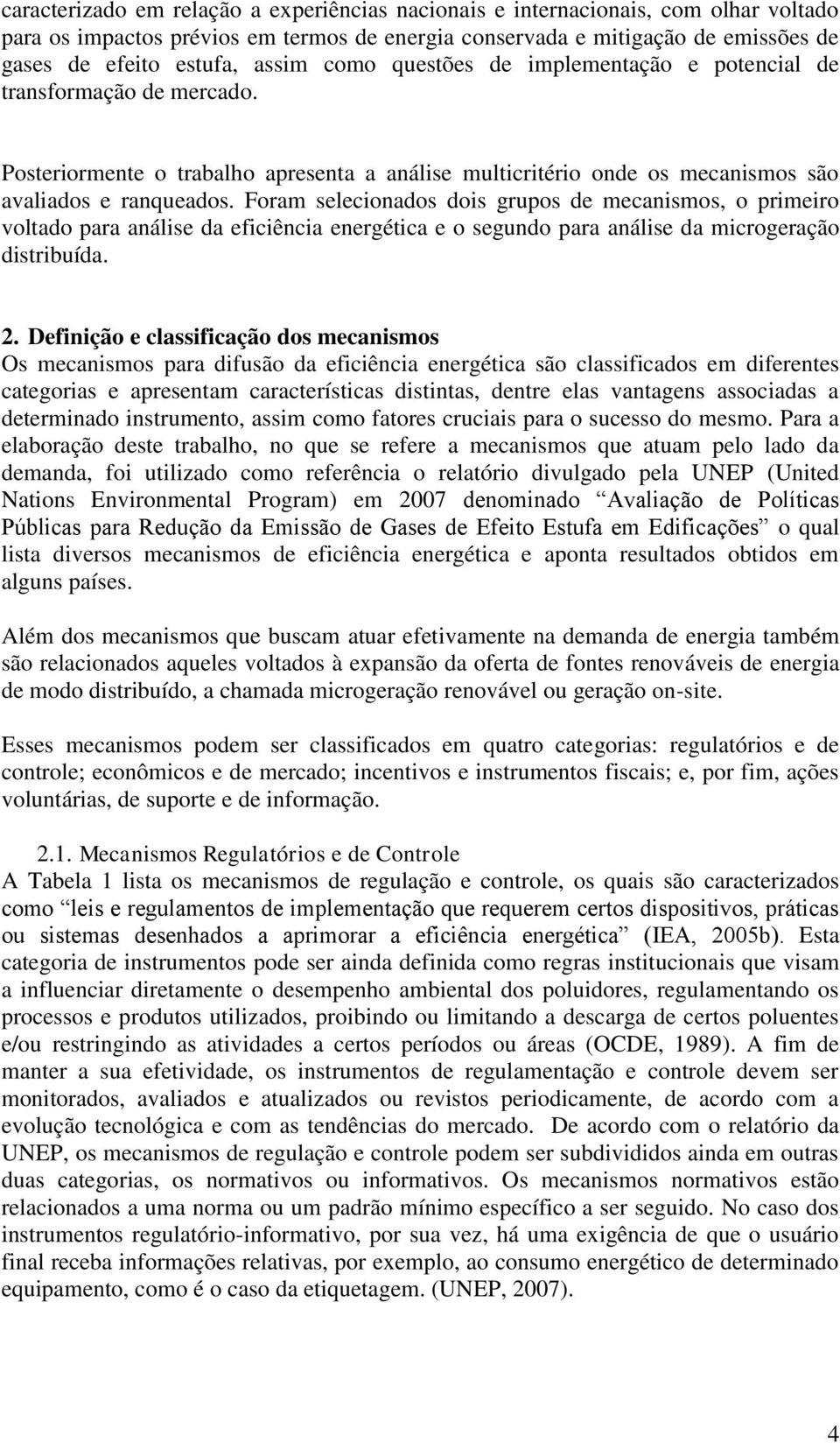 Foram selecionados dois grupos de mecanismos, o primeiro voltado para análise da eficiência energética e o segundo para análise da microgeração distribuída. 2.