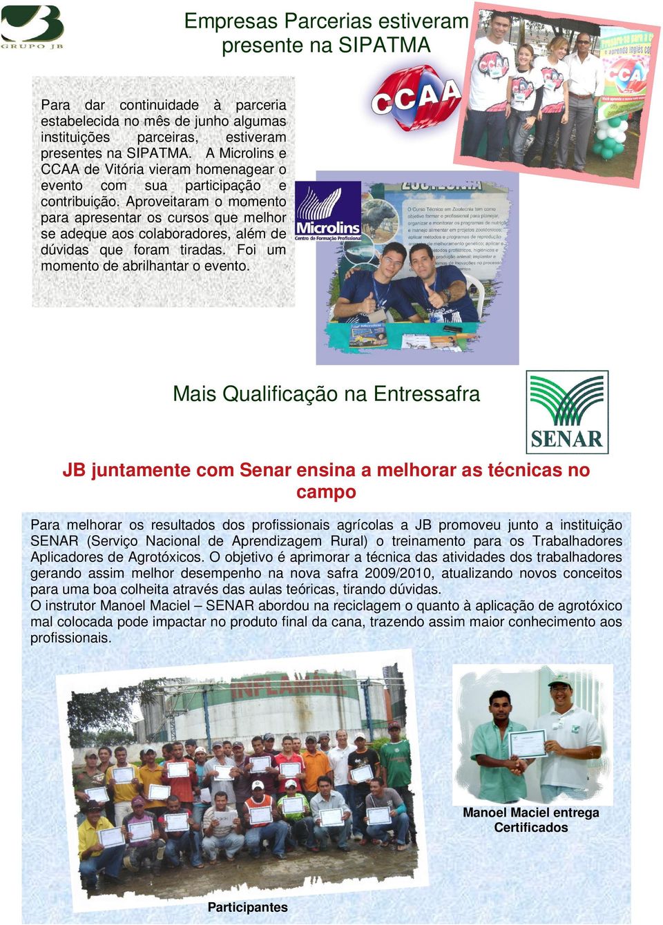 Aproveitaram o momento para apresentar os cursos que melhor se adeque aos colaboradores, além de dúvidas que foram tiradas. Foi um momento de abrilhantar o evento.