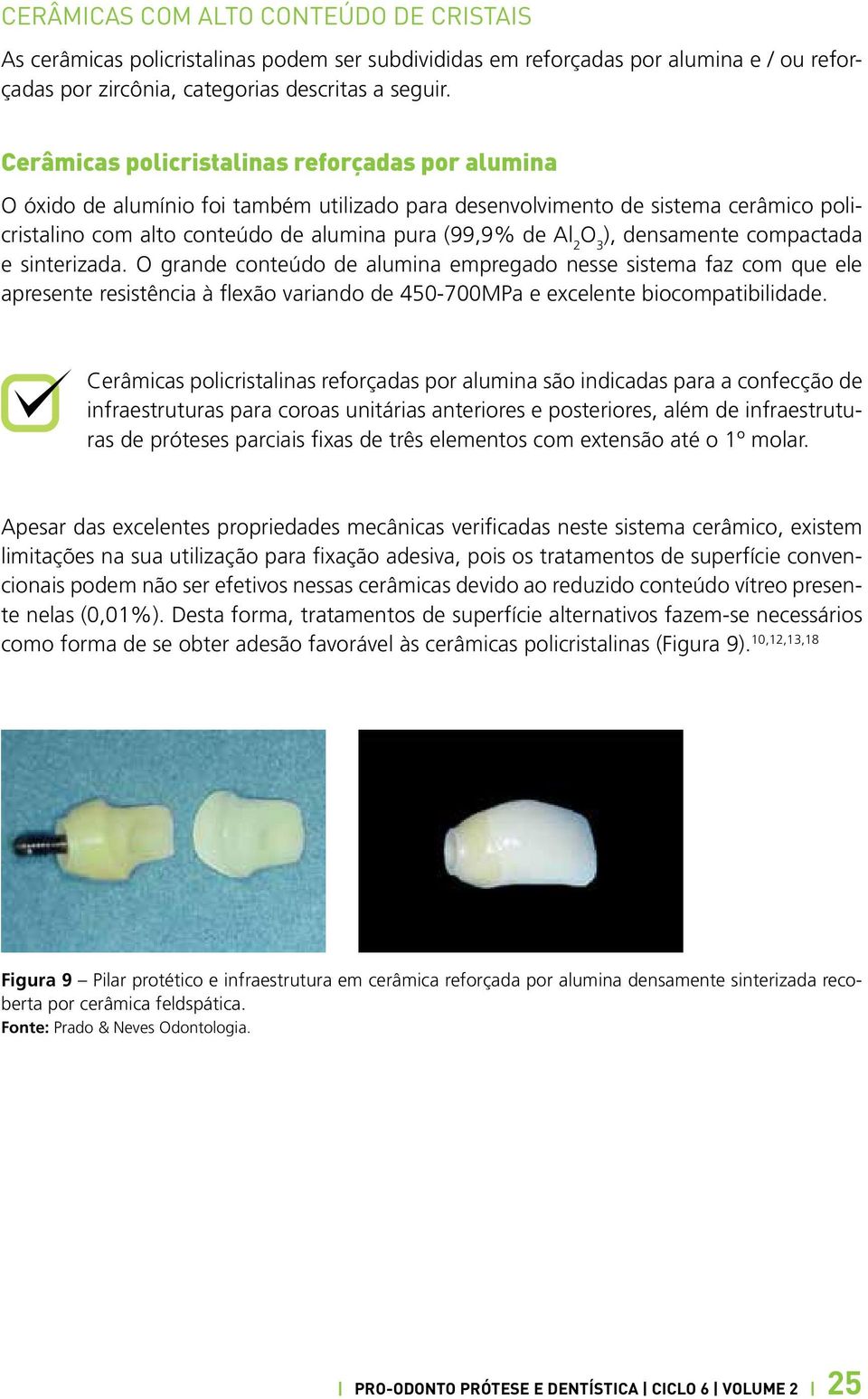 ), densamente compactada e sinterizada. O grande conteúdo de alumina empregado nesse sistema faz com que ele apresente resistência à flexão variando de 450-700MPa e excelente biocompatibilidade.