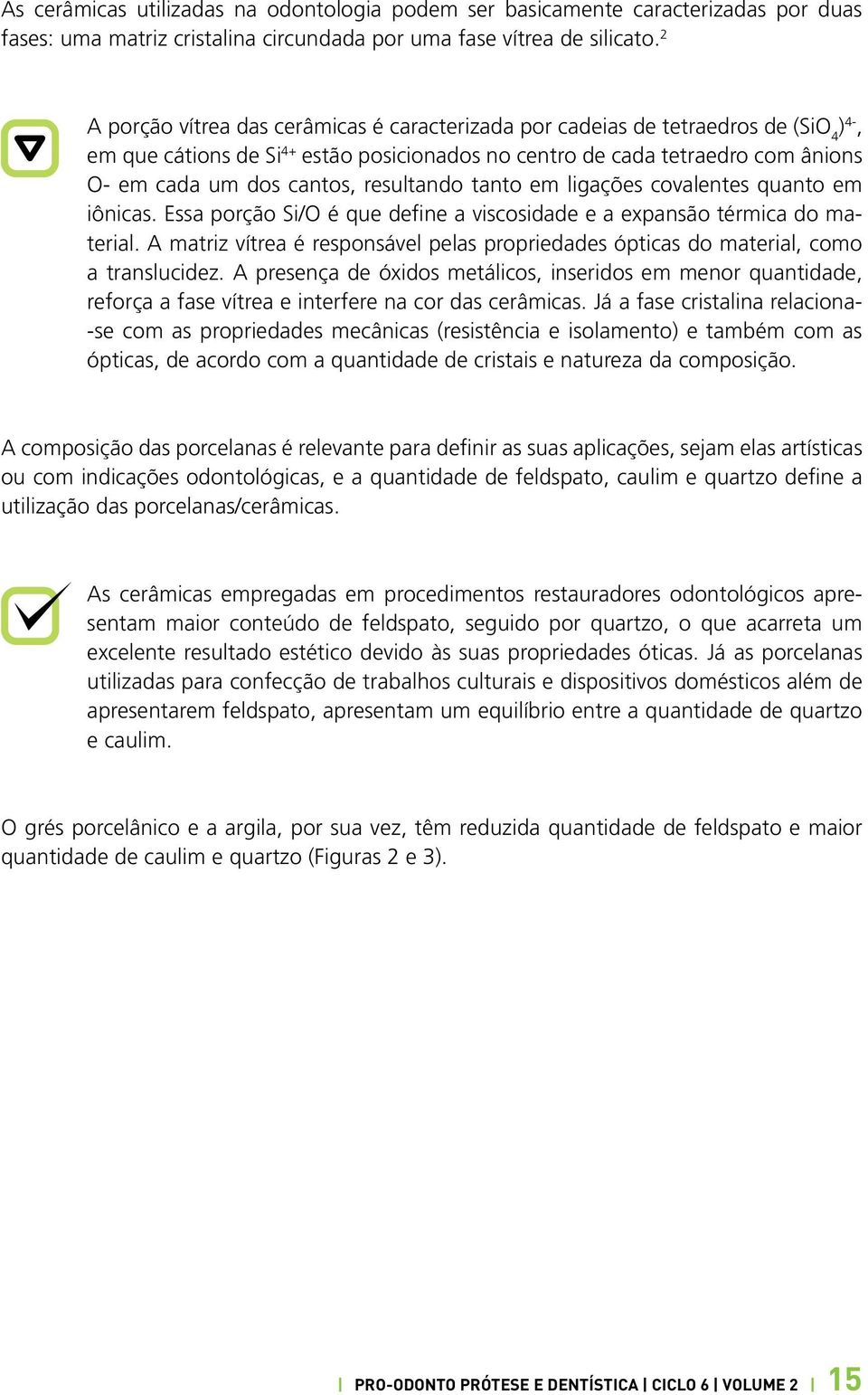 resultando tanto em ligações covalentes quanto em iônicas. Essa porção Si/O é que define a viscosidade e a expansão térmica do material.