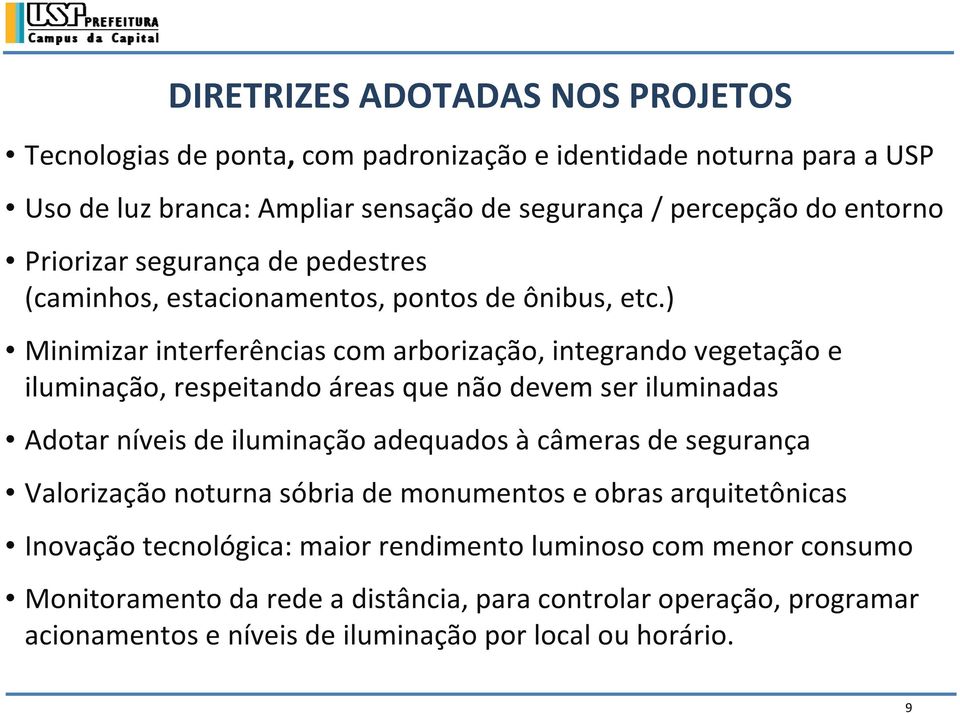 ) Minimizar interferências com arborização, integrando vegetação e iluminação, respeitando áreas que não devem ser iluminadas Adotar níveis de iluminação adequados à câmeras de